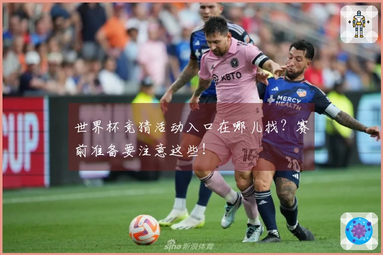 世界杯竞猜活动入口在哪儿找？赛前准备要注意这些！